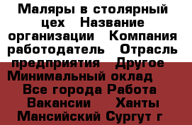 Маляры в столярный цех › Название организации ­ Компания-работодатель › Отрасль предприятия ­ Другое › Минимальный оклад ­ 1 - Все города Работа » Вакансии   . Ханты-Мансийский,Сургут г.